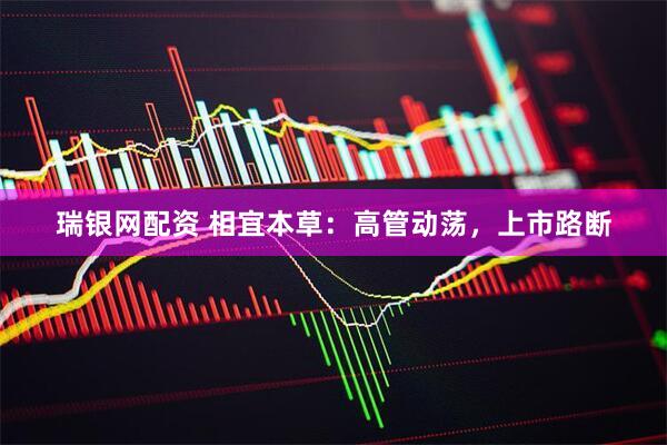瑞银网配资 相宜本草：高管动荡，上市路断